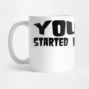 You Started It - Undersigned Karma Mug